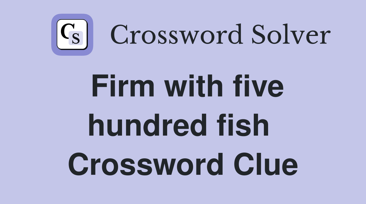 Firm with five hundred fish  Crossword Clue