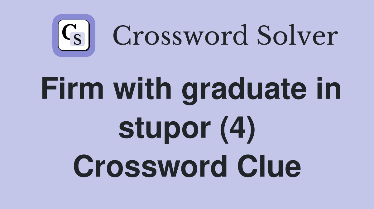 Firm with graduate in stupor (4) Crossword Clue