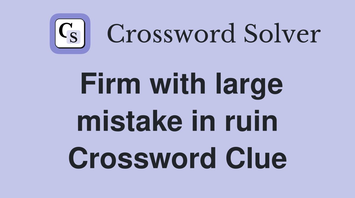Firm with large mistake in ruin Crossword Clue