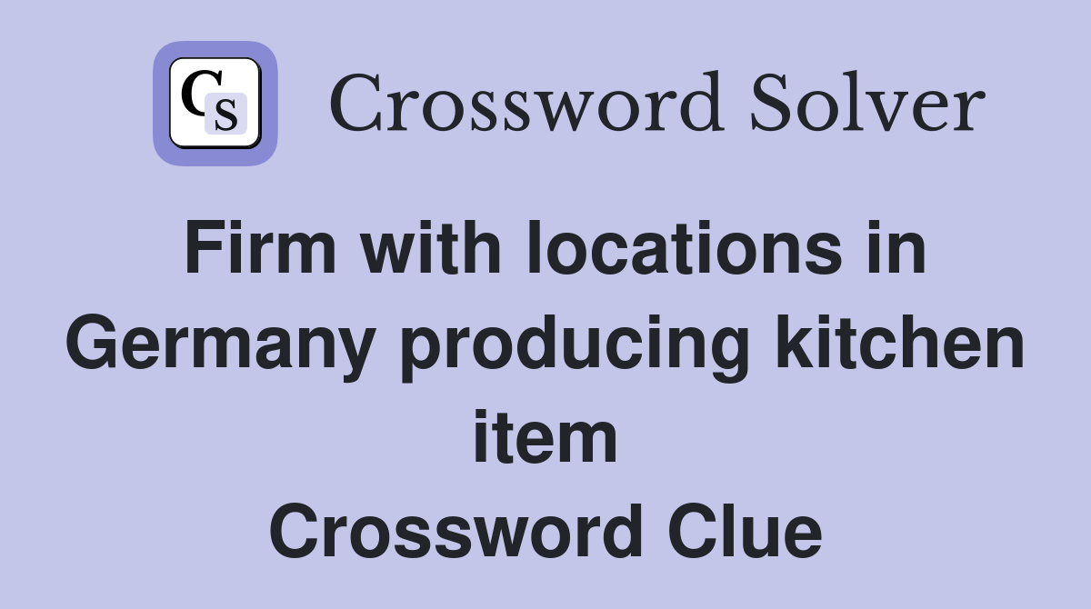 Firm with locations in Germany producing kitchen item Crossword Clue