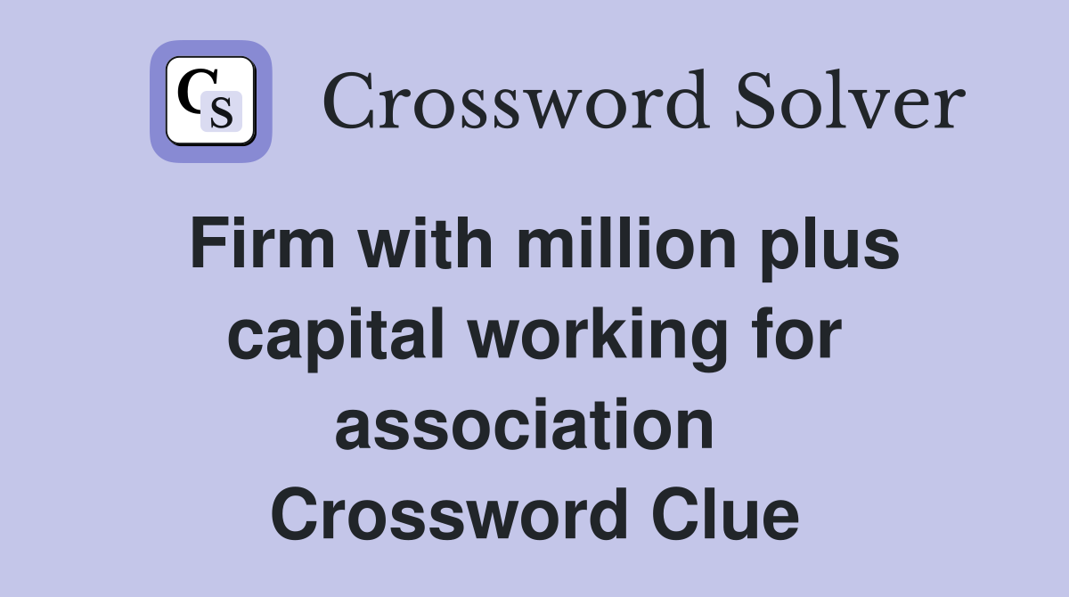 Firm with million plus capital working for association  Crossword Clue
