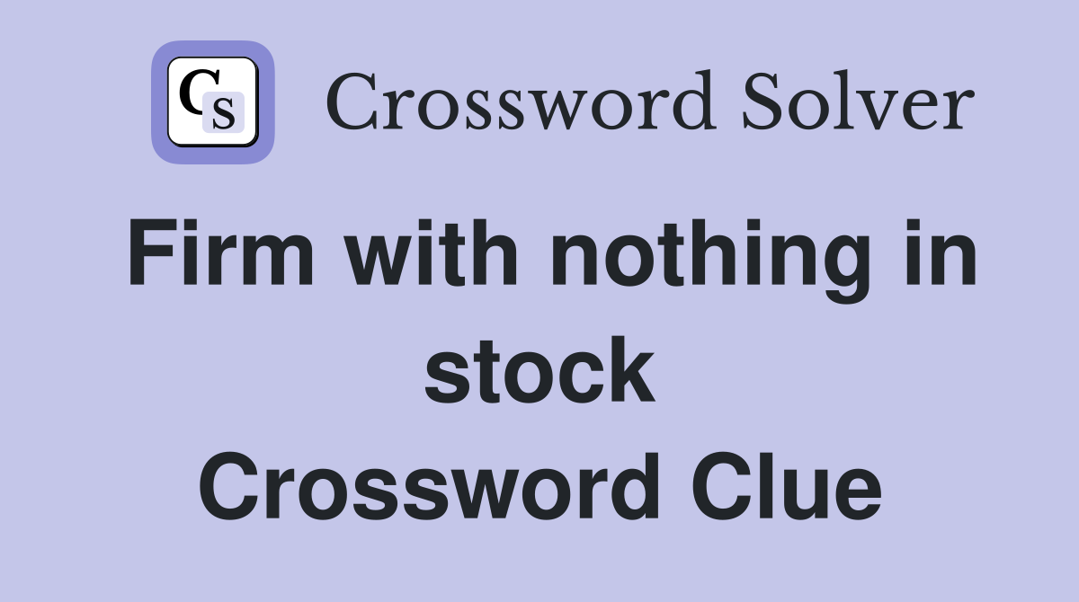 Firm with nothing in stock Crossword Clue