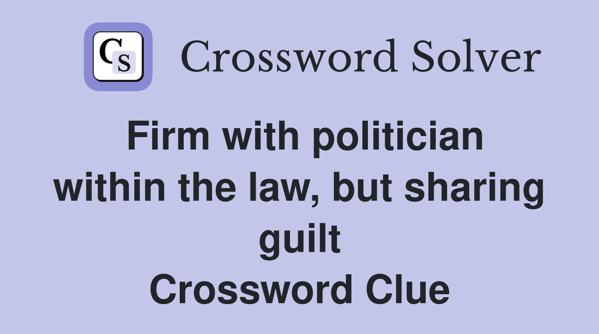 Firm with politician within the law, but sharing guilt Crossword Clue
