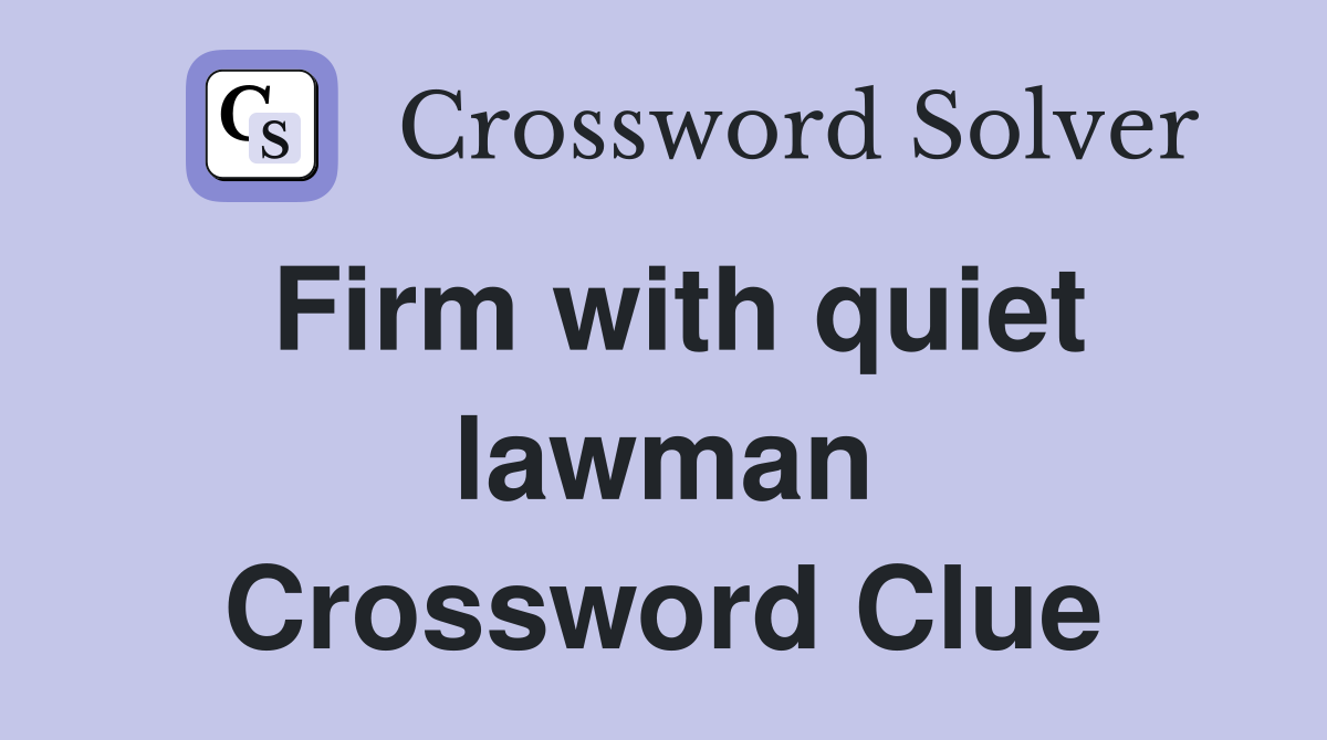 Firm with quiet lawman Crossword Clue