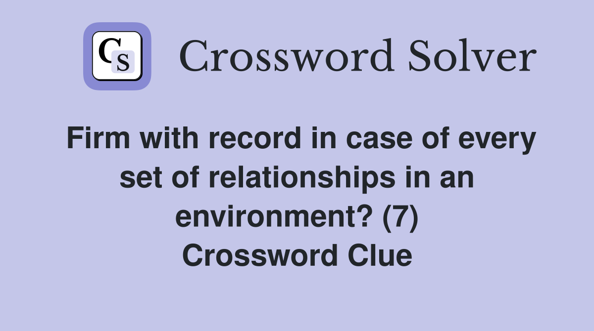 Firm with record in case of every set of relationships in an environment? (7) Crossword Clue
