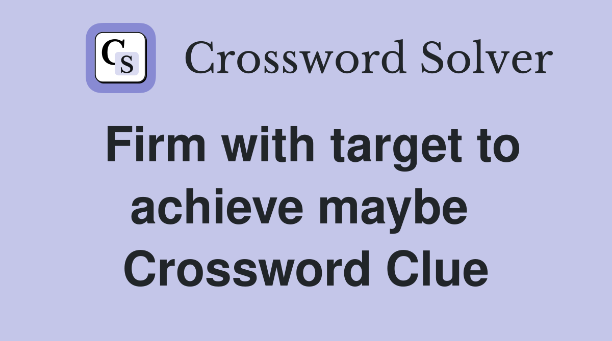 Firm with target to achieve maybe  Crossword Clue