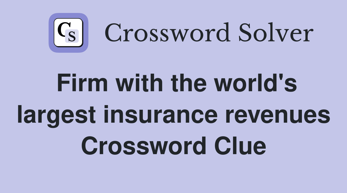 Firm with the world's largest insurance revenues Crossword Clue