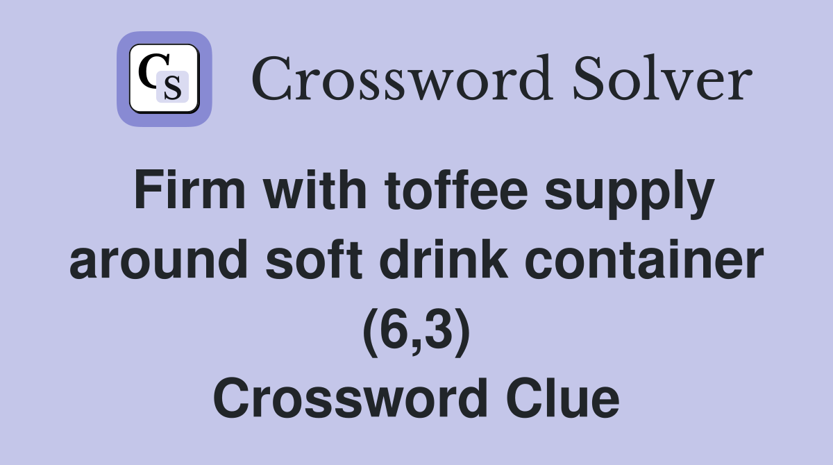 Firm with toffee supply around soft drink container (6,3) Crossword Clue