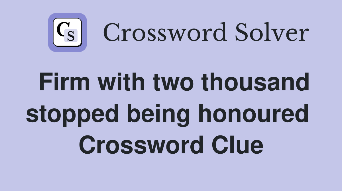 Firm with two thousand stopped being honoured  Crossword Clue