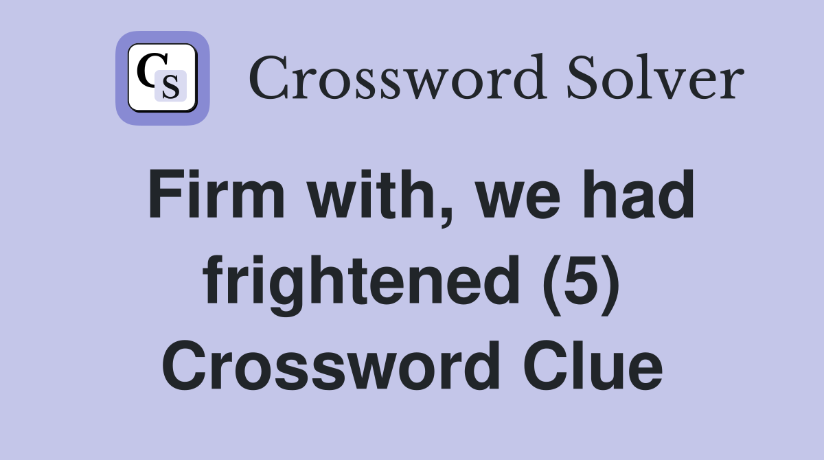 Firm with, we had frightened (5) Crossword Clue
