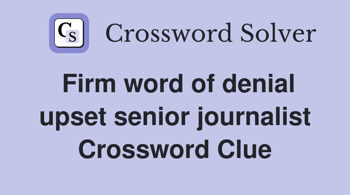Firm word of denial upset senior journalist Crossword Clue