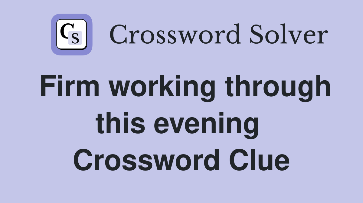 Firm working through this evening  Crossword Clue