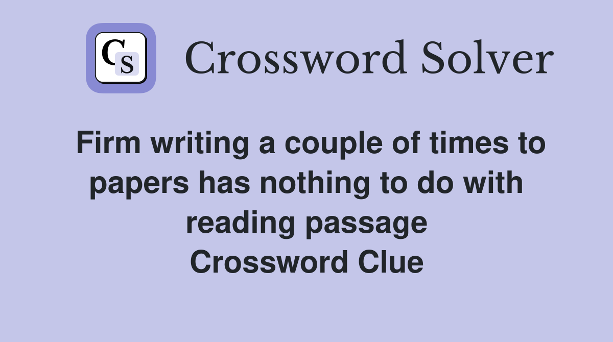 Firm writing a couple of times to papers has nothing to do with reading passage Crossword Clue