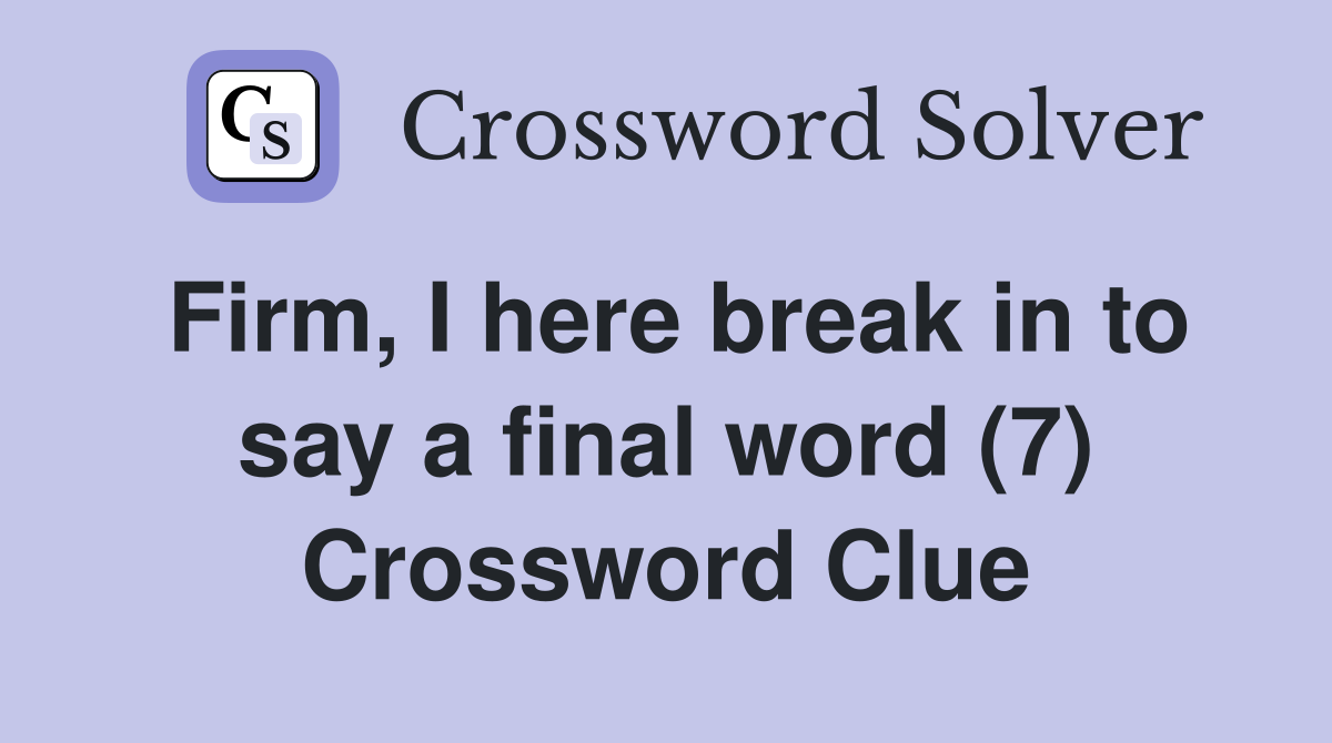 Firm, I here break in to say a final word (7) Crossword Clue