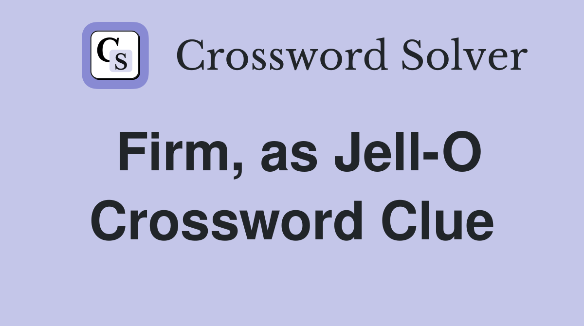 Firm, as Jell-O Crossword Clue