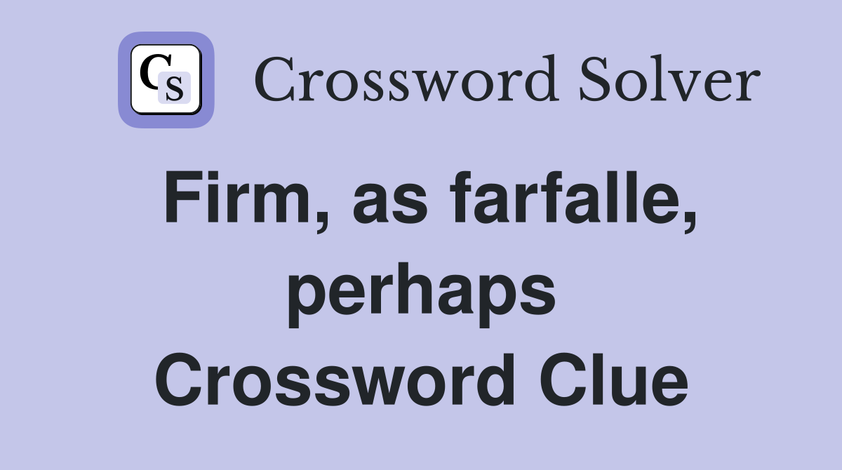 Firm, as farfalle, perhaps Crossword Clue