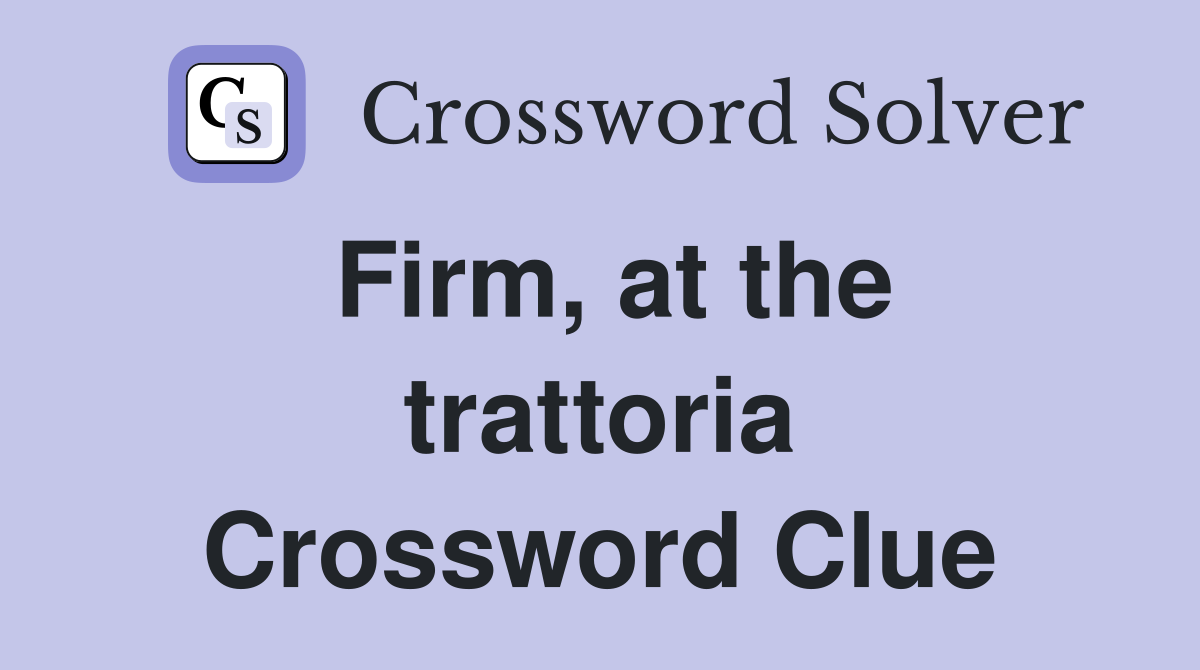 Firm, at the trattoria Crossword Clue