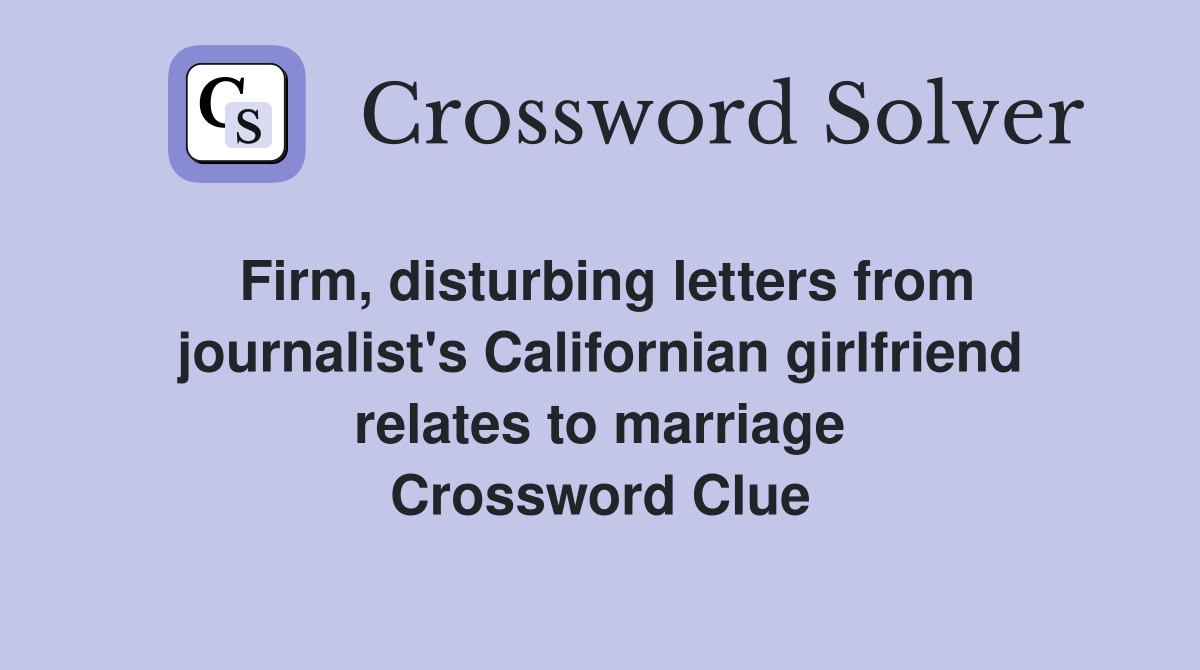 Firm, disturbing letters from journalist's Californian girlfriend relates to marriage Crossword Clue