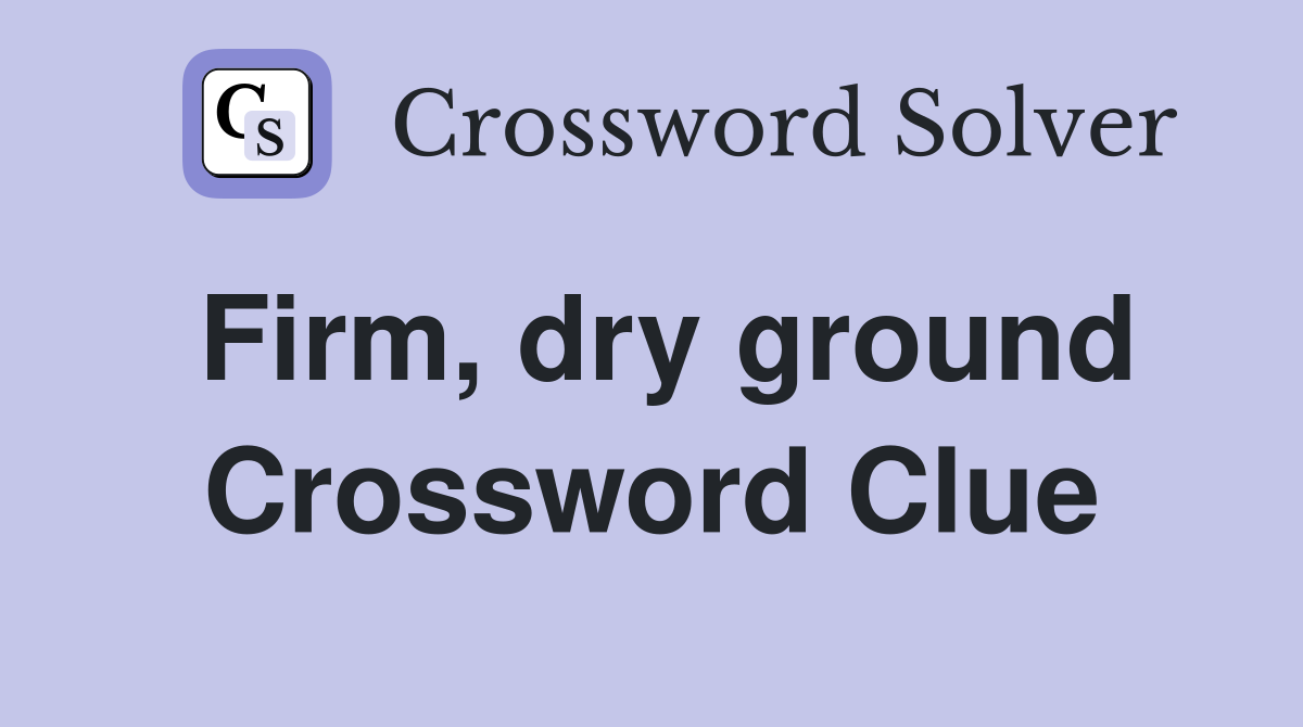Firm, dry ground Crossword Clue