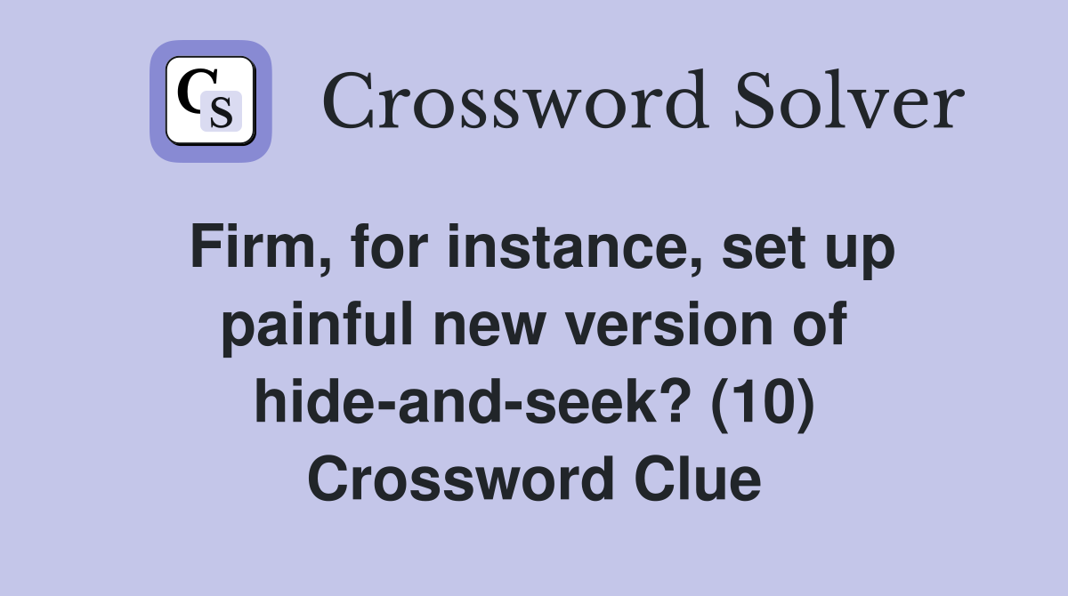 Firm, for instance, set up painful new version of hide-and-seek? (10) Crossword Clue
