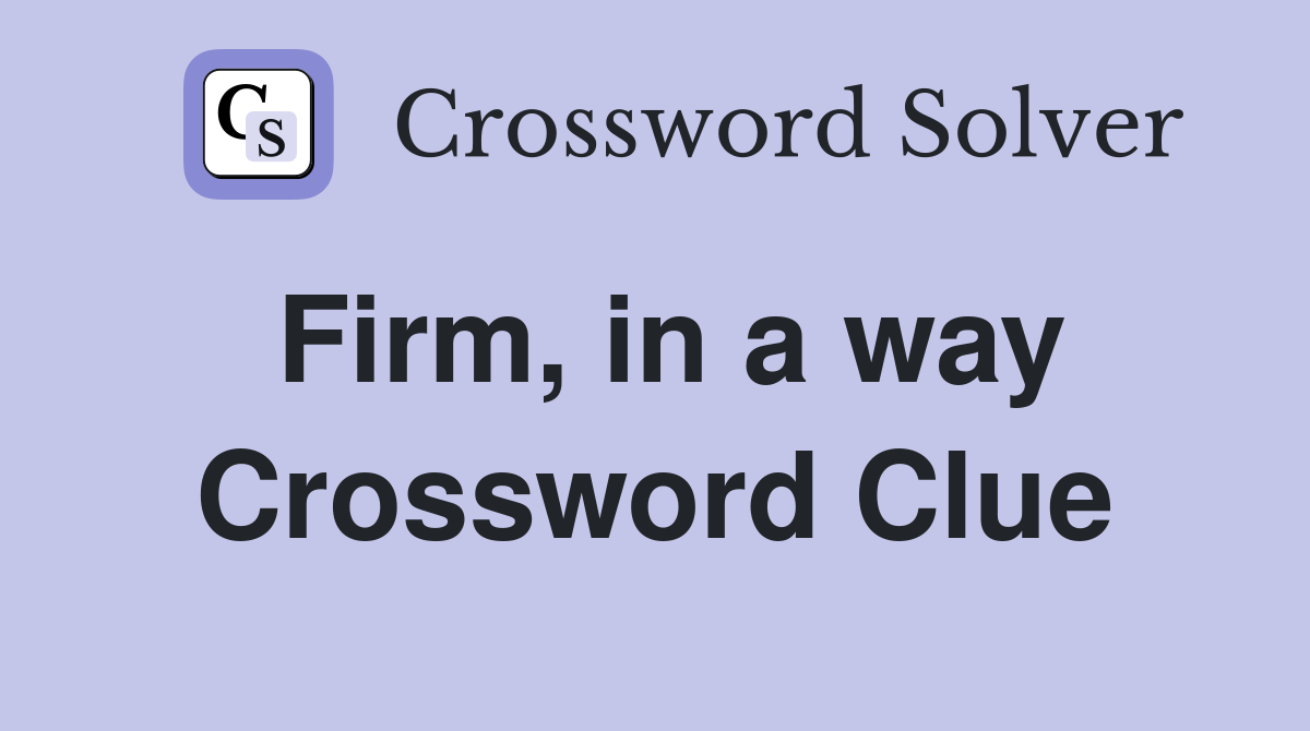 Firm, in a way Crossword Clue