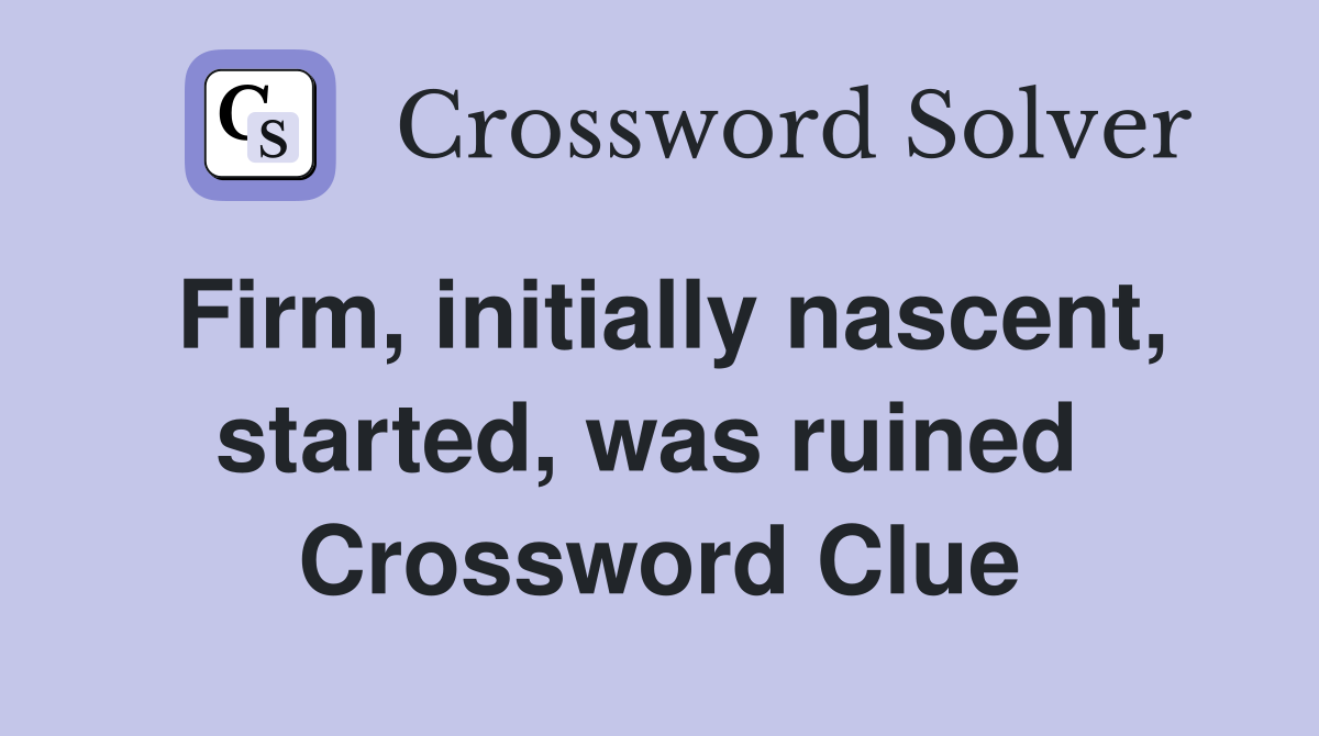 Firm, initially nascent, started, was ruined  Crossword Clue