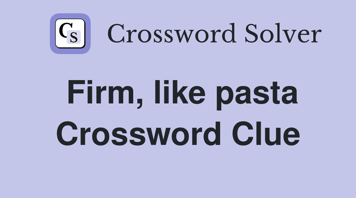 Firm, like pasta Crossword Clue