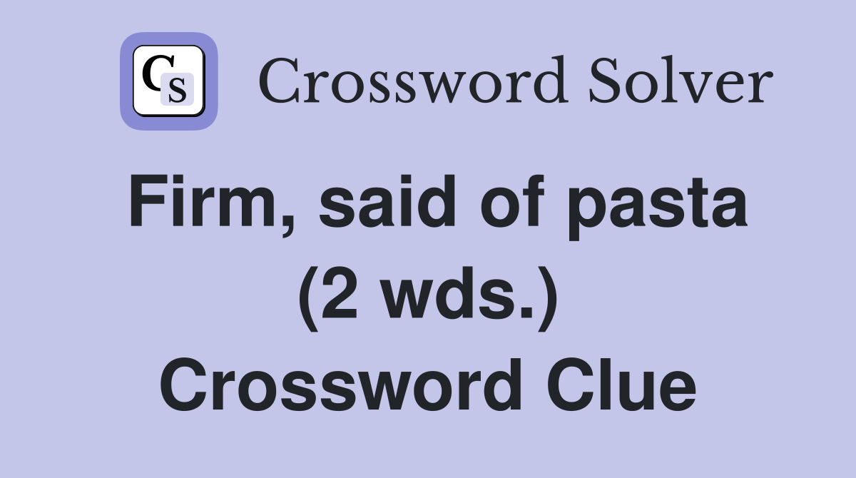 Firm, said of pasta (2 wds.) Crossword Clue