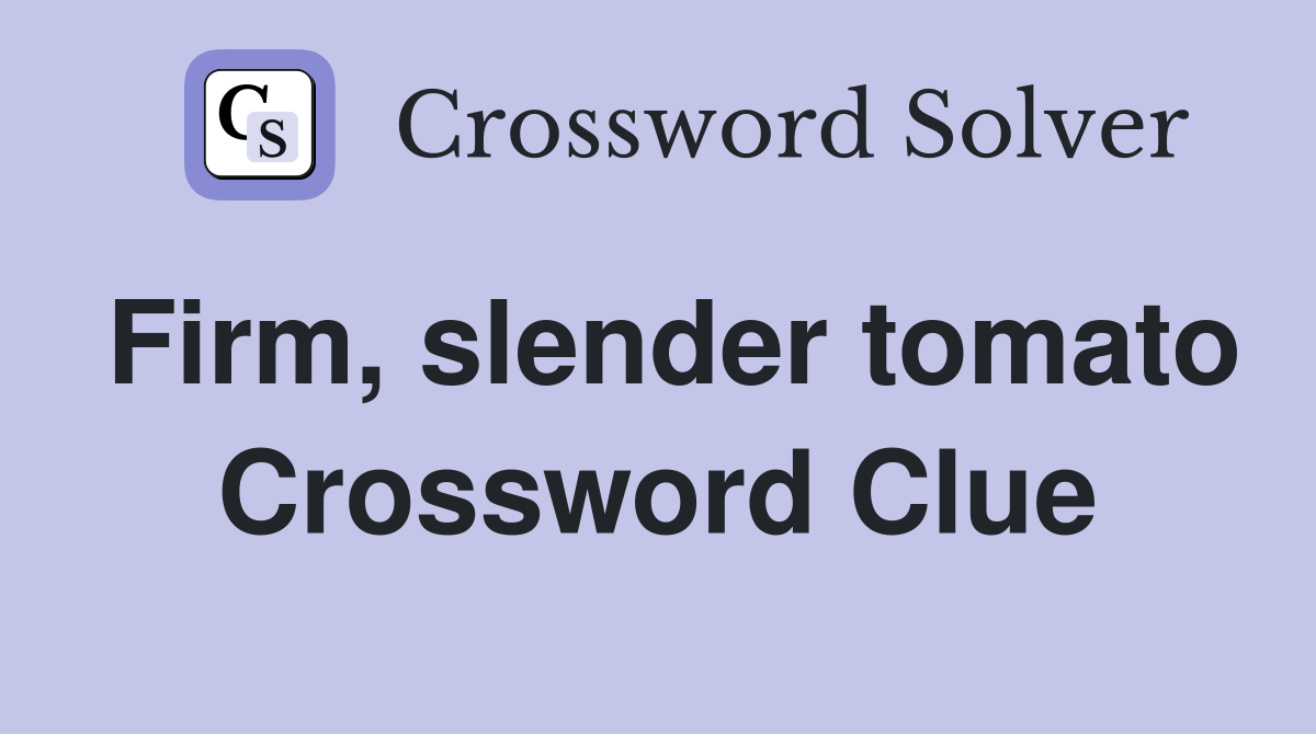 Firm, slender tomato Crossword Clue
