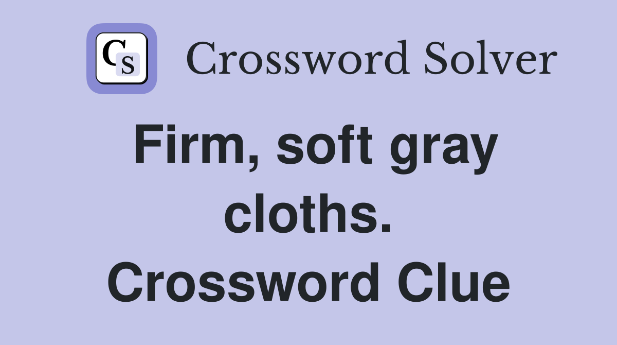 Firm, soft gray cloths. Crossword Clue