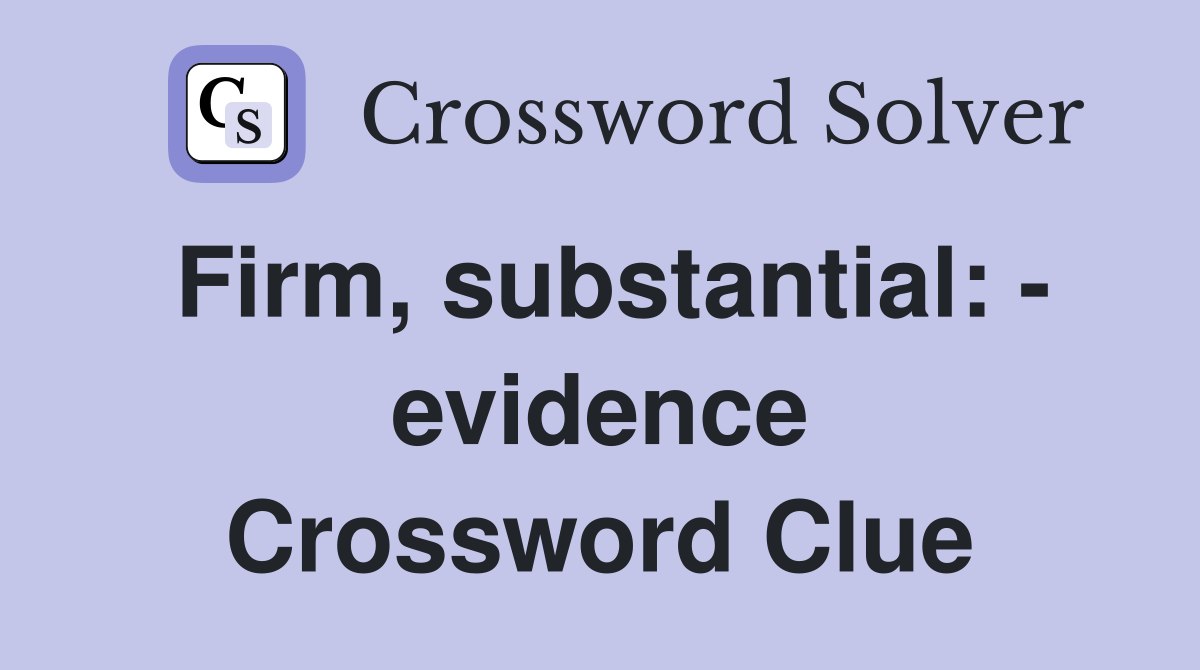 Firm, substantial: - evidence Crossword Clue