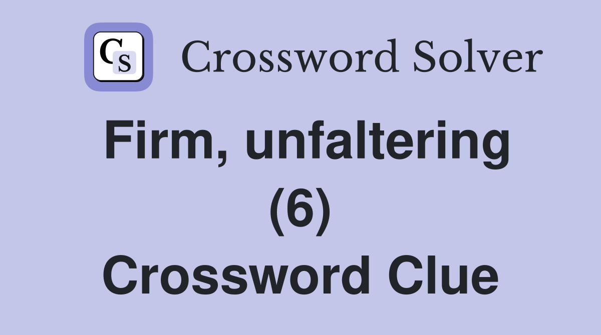 Firm, unfaltering (6) Crossword Clue