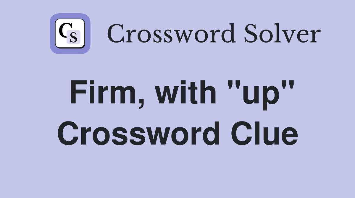 Firm, with ''up'' Crossword Clue