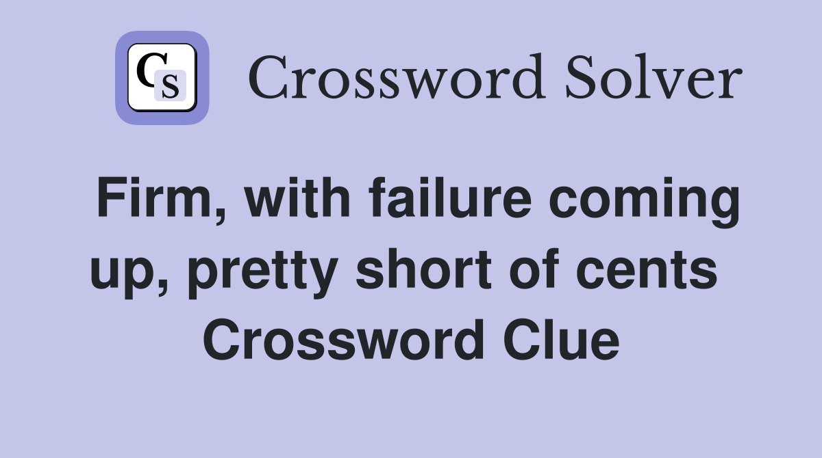 Firm, with failure coming up, pretty short of cents  Crossword Clue