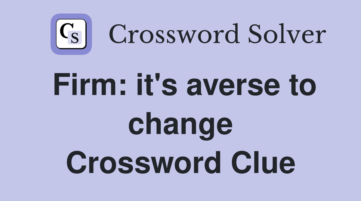Firm: it's averse to change Crossword Clue