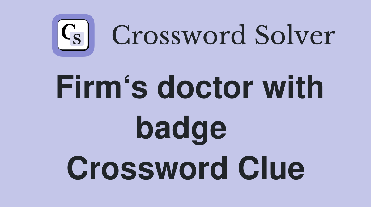Firm‘s doctor with badge  Crossword Clue