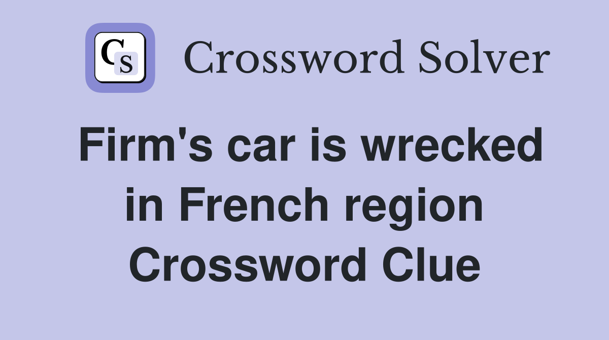 Firm's car is wrecked in French region Crossword Clue
