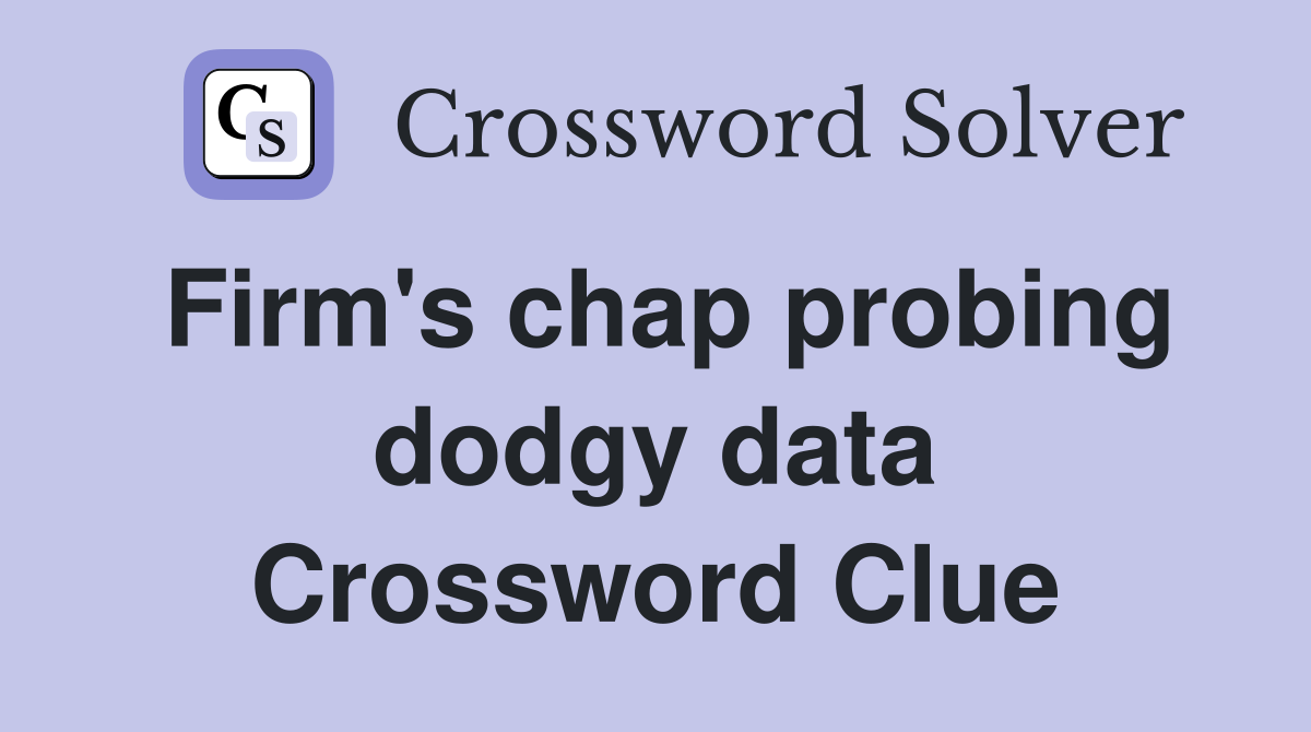 Firm's chap probing dodgy data Crossword Clue