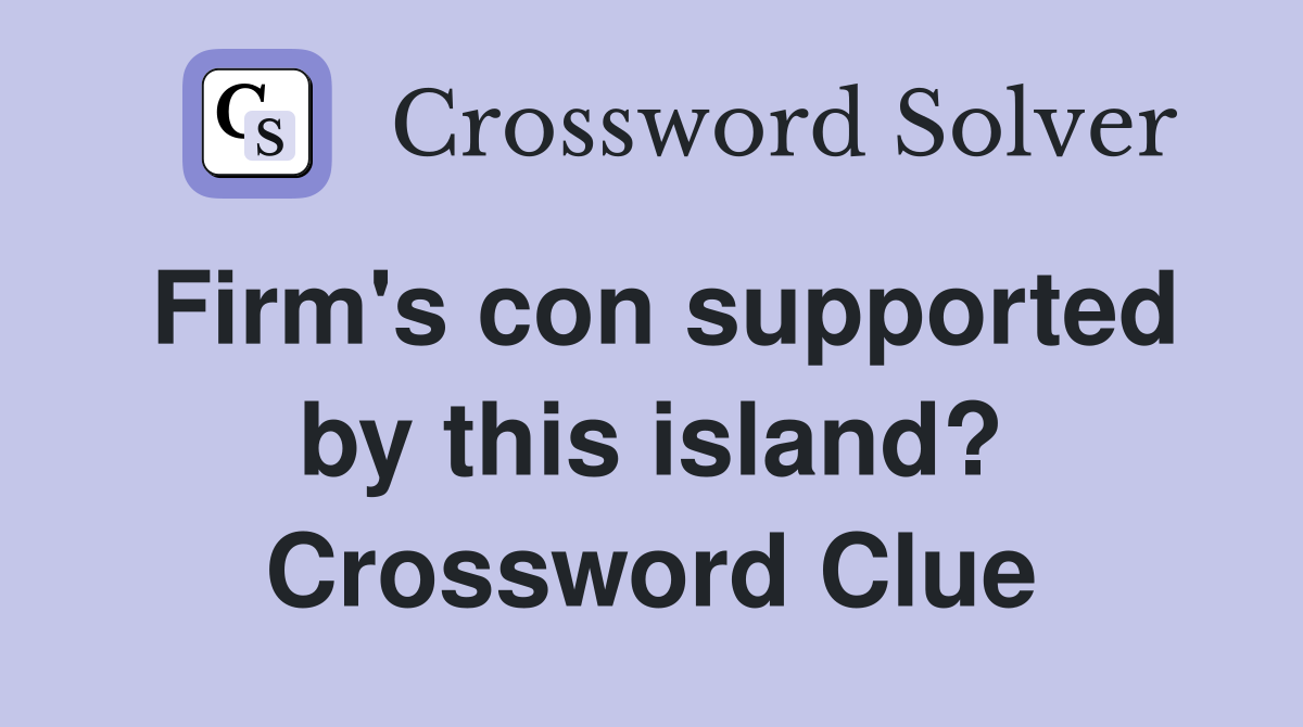 Firm's con supported by this island? Crossword Clue