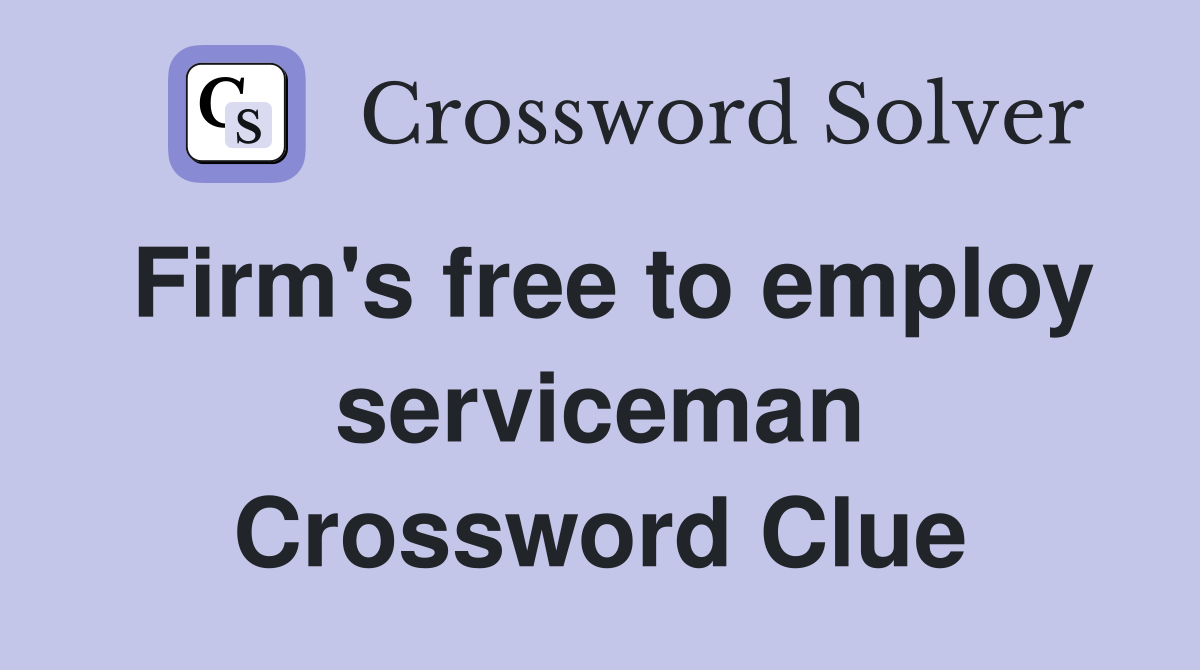 Firm's free to employ serviceman Crossword Clue