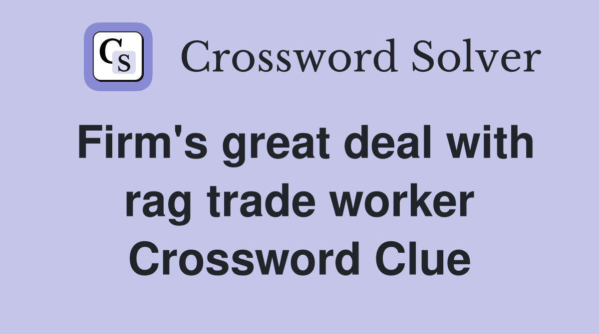 Firm's great deal with rag trade worker Crossword Clue
