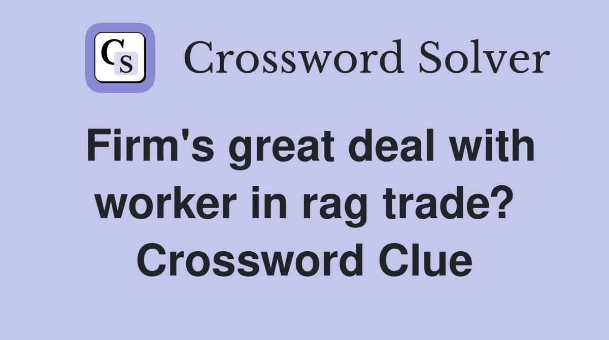 Firm's great deal with worker in rag trade? Crossword Clue