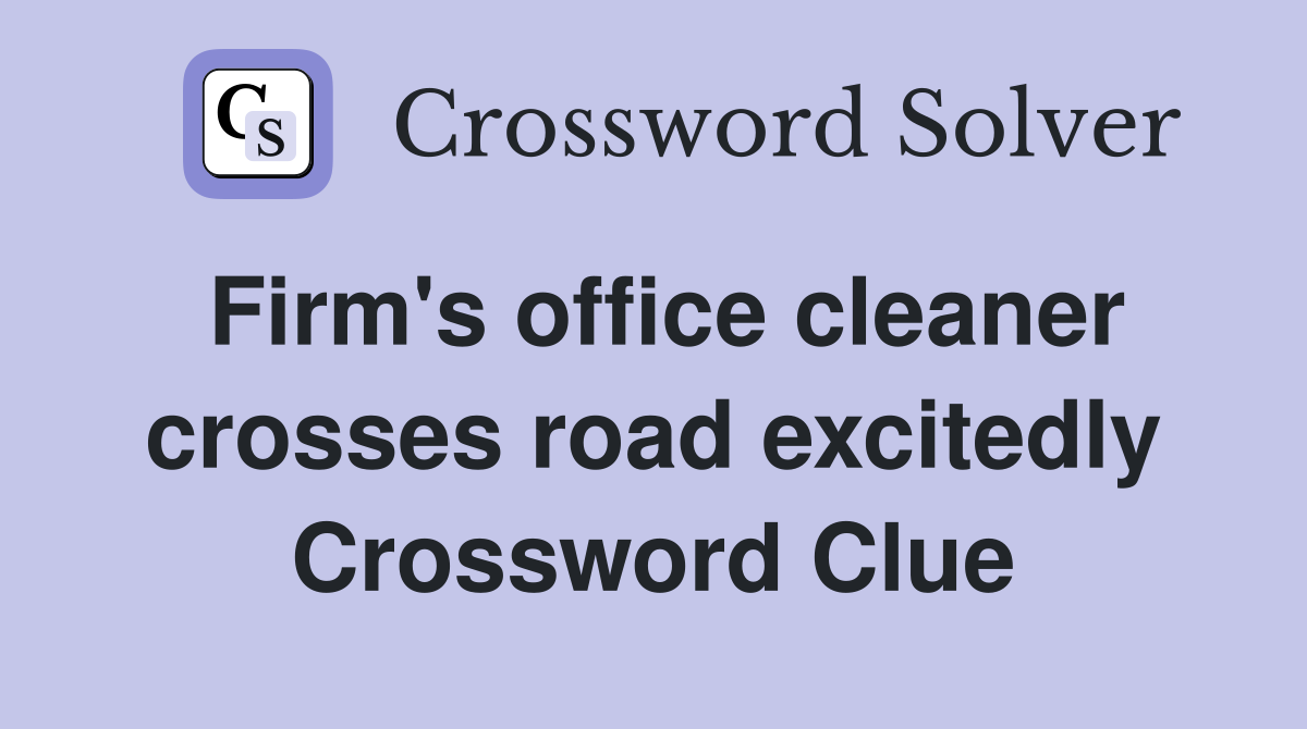 Firm's office cleaner crosses road excitedly Crossword Clue