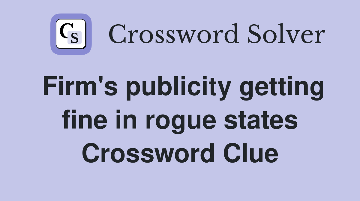 Firm's publicity getting fine in rogue states Crossword Clue