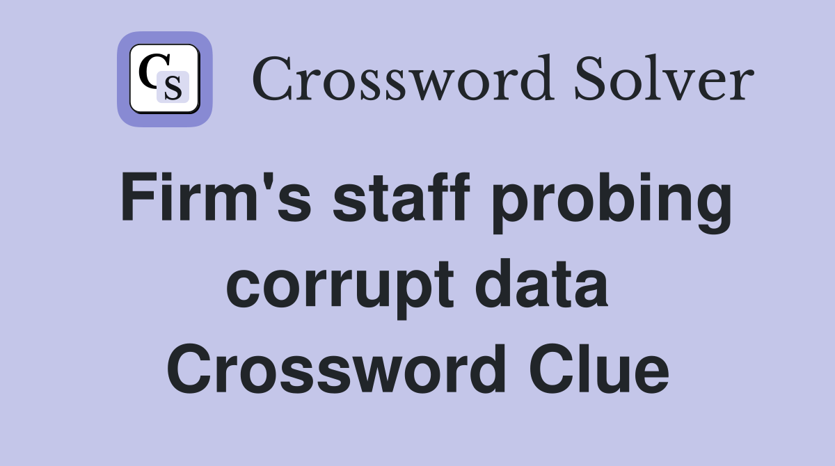 Firm's staff probing corrupt data Crossword Clue