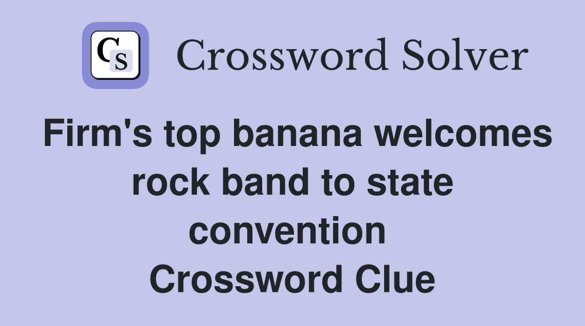 Firm's top banana welcomes rock band to state convention  Crossword Clue
