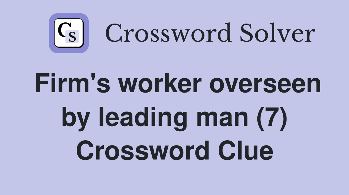 Firm's worker overseen by leading man (7) Crossword Clue