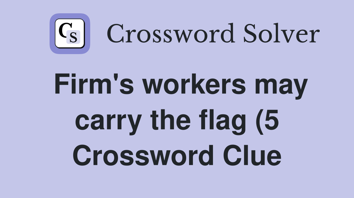 Firm #39 s workers may carry the flag (5) Crossword Clue Answers Firm #39 s workers may carry the flag (5) Crossword Clue Answers