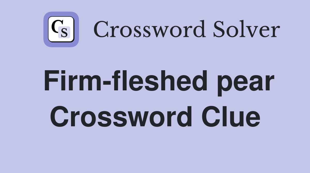 Firm-fleshed pear Crossword Clue