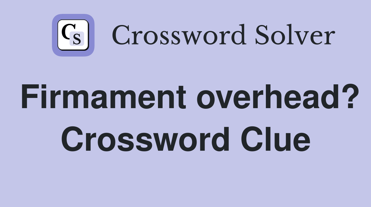 Firmament overhead? Crossword Clue